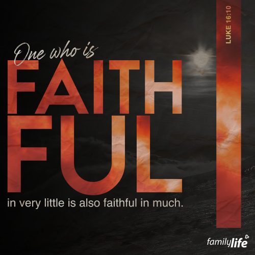 Tuesday, May 30, 2023
Luke 16:10
One who is faithful in a very little is also faithful in much, and one who is dishonest in a very little is also dishonest in much.

God often presents His children with challenges that are too big for them to handle. He does this so that His power to help you conquer the unconquerable will be made apparent. But whether the Lord entrusts you with the small task of showing kindness to your neighbor, or with a responsibility far bigger than you imagined, He makes no mistakes when assigning duties. If you are responsible with the little things, God will entrust you with greater and greater things. Start small, and from there, you can do all things through Christ who strengthens you.