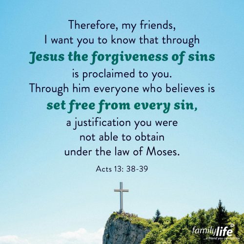 Wednesday, July 2, 2025
Acts 13:38-39
Therefore, my friends, I want you to know that through Jesus the forgiveness of sins is proclaimed to you. Through him everyone who believes is set free from every sin, a justification you were not able to obtain under the law of Moses. The law was given to God’s people through Moses, but it was never something anyone could fully keep. Until Jesus came. He did what no one else could—He fulfilled the entire law without fault. And by doing so, He set us free from its demands.