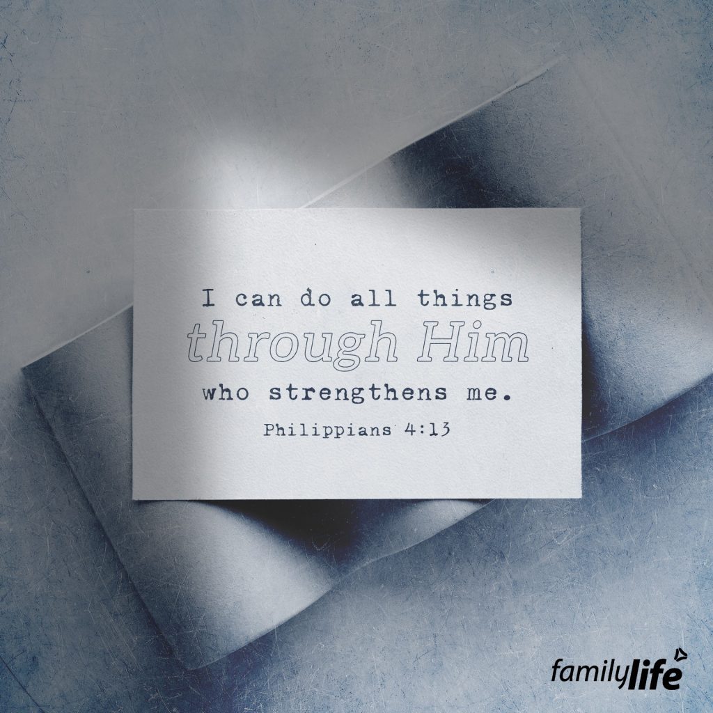 Wednesday, September 28, 2022
Philippians 4:13
I can do all things through him who strengthens me.

There’s nothing that you can’t do with Christ by your side. He will comfort you, equip you, and guide you as you serve Him with your life. History is full of people who obeyed God faithfully, and when they did, He helped them accomplish things that they could have never imagined doing on their own. You can do all things through Christ… because, in reality, you can’t do anything without Him. Every breath in your lungs comes from the Lord, and if you allow Him to strengthen and steer you, there are no limits to what you can accomplish in His name.