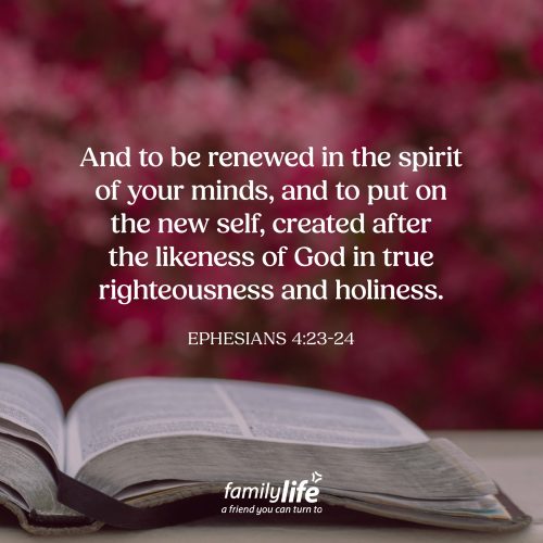 Tuesday, October 27, 2026
Ephesians 4:23-24
And to be renewed in the spirit of your minds, and to put on the new self, created after the likeness of God in true righteousness and holiness. How many times a day are you bombarded with thoughts that aren’t true? It’s hopeless. God doesn’t care. This situation will never change. Those thoughts may feel true in the moment, but that doesn’t mean they are. God wants to take those discouraging thoughts and change them into encouraging ones like: My hope is in You, God loves you, with God all things are possible.