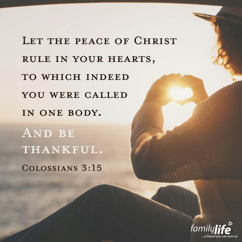 Wednesday, November 26, 2025
Colossians 3:15
Let the peace of Christ rule in your hearts, to which indeed you were called in one body. And be thankful. So many things try to take control of our hearts—anxieties, worries, problems we can’t solve. But thankfully, there is One who can give us peace, no matter how chaotic life feels: Jesus. When He rules in your heart, thankfulness naturally follows.