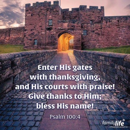 Friday, November 28, 2025
Psalm 100:4
Enter His gates with thanksgiving, and His courts with praise! Give thanks to Him; bless His name! Some days, no matter what comes your way, you just need to pause and praise the Lord. He’s worthy of our praise on the best days, the ordinary days, and even the days we’d rather forget. So today, lift up your voice and celebrate Him today!