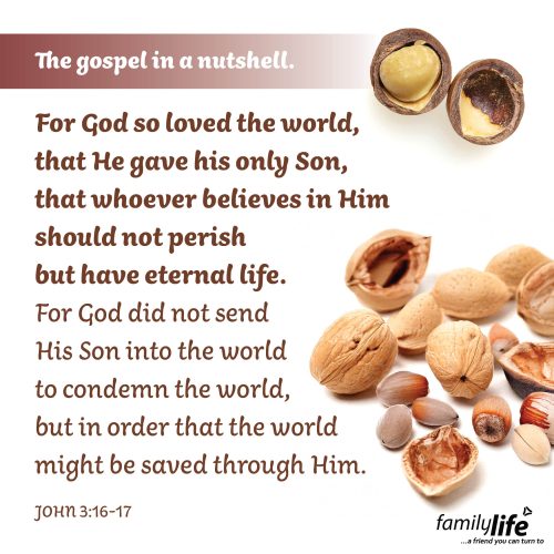 Friday, November 7, 2025
John 3:16-17
For God so loved the world, that He gave his only Son, that whoever believes in Him should not perish but have eternal life. For God did not send His Son into the world to condemn the world, but in order that the world might be saved through Him.  They’re a powerful, concise reminder of the heart of the gospel. So much so, that Billy Graham called these 2 verses the ‘gospel in a nutshell.’ They give you the answers you need to the most important questions. Why not take time to write them on your heart today?
