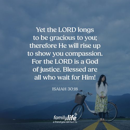 Friday, February 27, 2026
Isaiah 30:18
Yet the LORD longs to be gracious to you; therefore He will rise up to show you compassion. For the LORD is a God of justice. Blessed are all who wait for Him! We spend so much of our lives waiting. We wait in line at the grocery store. We wait for our online orders to arrive. We wait for our turn at an amusement park. Waiting is just part of life. So it shouldn’t surprise us that the Lord sometimes asks us to wait too—not as a punishment, but as a way of preparing us to receive His help.