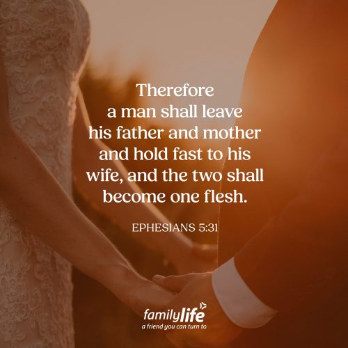 Tuesday, May 12, 2026
Ephesians 5:31
Therefore a man shall leave his father and mother and hold fast to his wife, and the two shall become one flesh. At some point, a man steps out from the household he was raised in to begin a new one with the woman he loves. He leaves what was familiar in order to cleave or hold fast to his new wife. It’s about establishing a new priority, a new unity, a new commitment.