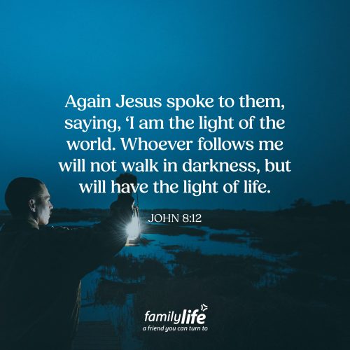 Wednesday, May 27, 2026
John 8:12
Again Jesus spoke to them, saying, ‘I am the light of the world. Whoever follows me will not walk in darkness, but will have the light of life. What Jesus shares in this passage is one of the things that sets believers apart. We don’t walk through life alone, trying to figure out truth by ourselves. We have the Light of the World who helps to reveal the dark places in our hearts, guides us toward truth, convicts us when we wander, and continuously shows us the way back to God.