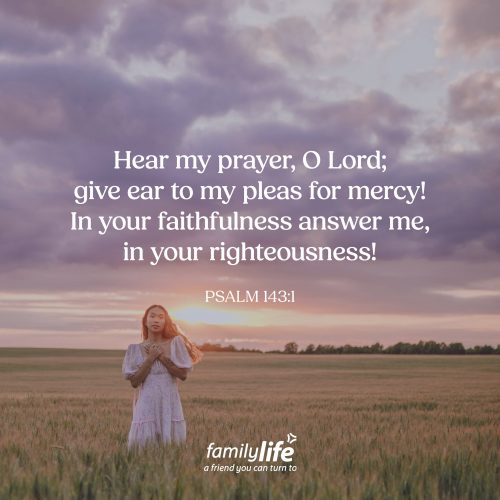Monday, May 4, 2026
Psalm 143:1
Hear my prayer, O Lord; give ear to my pleas for mercy! In your faithfulness answer me, in your righteousness! David was in crisis. He was facing difficult circumstances, and he knew there was only one entity who could truly hear him and help him: God. And today you might also be facing difficult circumstances, why not follow his example and go straight to the One who hears you?