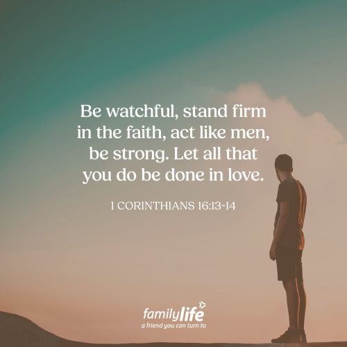 Thursday, June 18, 2026
1 Corinthians 16:13-14
Be watchful, stand firm in the faith, act like men, be strong. Let all that you do be done in love. If you were guarding a treasure, you would probably do everything in your power to make sure it wasn’t stolen. And yet Scripture reminds us that our faith is something worth guarding even more carefully. So, today ask yourself: how can I better guard my treasure?