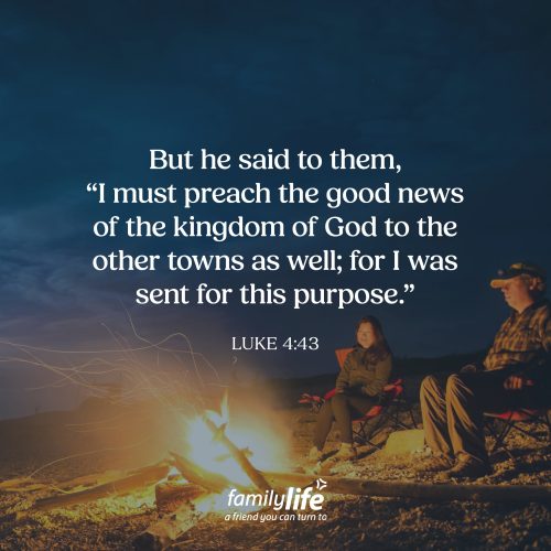 Friday, June 5, 2026
Luke 4:43
…but he said to them, ‘I must preach the good news of the kingdom of God to the other towns as well; for I was sent for this purpose.’ Jesus knew His purpose, and He didn’t shy away from fulfilling it. Even when it was difficult or uncomfortable, He stayed focused on what the Father had sent Him to do. And before He left, He passed that mission on to us. So as you live your life—working hard, raising a family, going to school, building a career don’t forget the greater purpose we’ve been given: to share the good news with the world around us.