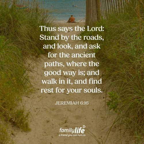 Wednesday, July 22, 2026
Jeremiah 6:16a
Thus says the Lord: Stand by the roads, and look, and ask for the ancient paths, where the good way is; and walk in it, and find rest for your souls. At this moment in time, Israel was being judged by the LORD. But God's desire wasn't simply to announce judgment it was to call His people back to Himself. The rest they longed for would be found, not by following their own way, but by walking in His way.