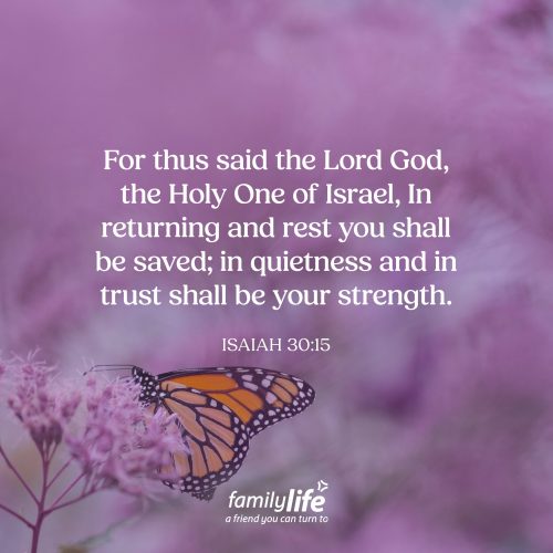 Friday, July 24, 2026
Isaiah 30:15a
For thus said the Lord God, the Holy One of Israel, In returning and rest you shall be saved; in quietness and in trust shall be your strength. God is gracious even when He disciplines His people for their disobedience. In Isaiah's day, they were looking everywhere for help except to God Himself. Yet even in His discipline, the Lord lovingly called them back to Himself through repentance and trust.