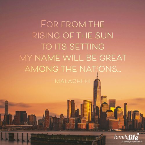 Wednesday, August 13, 2025
Malachi 1:11
For from the rising of the sun to its setting my name will be great among the nations. From the very beginning of time, God made sure the sun could be seen around the world—from its rising to its setting—and now, the same is true for His glory. His name is being lifted up in every corner of the earth! And the more people share it, the more it will be known!