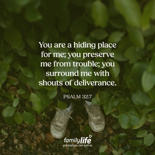 Wednesday, September 23, 2026
Psalm 32:7
You are a hiding place for me; you preserve me from trouble; you surround me with shouts of deliverance. There are moments in life when all you want to do is hide from the world; from the demands, the decisions, and everything competing for your time and attention. And yet, running away won’t give you the help you need. Only the One you run to can do that.