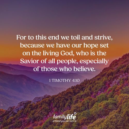 Monday, September 7, 2026
1 Timothy 4:10
For to this end we toil and strive, because we have our hope set on the living God, who is the Savior of all people, especially of those who believe. It’s all about training in godliness. According to Paul, godliness has value not just for this life, but also for the life to come. Now, it doesn’t earn us heaven, but it does help make us more like Jesus. And even though it isn’t easy, we choose to keep growing, learning, and pursuing godliness because ultimately, our hope is in Him.