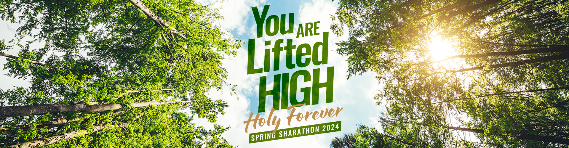 Spring Sharathon 2024 Header image. You are Lifted High Holy Forever